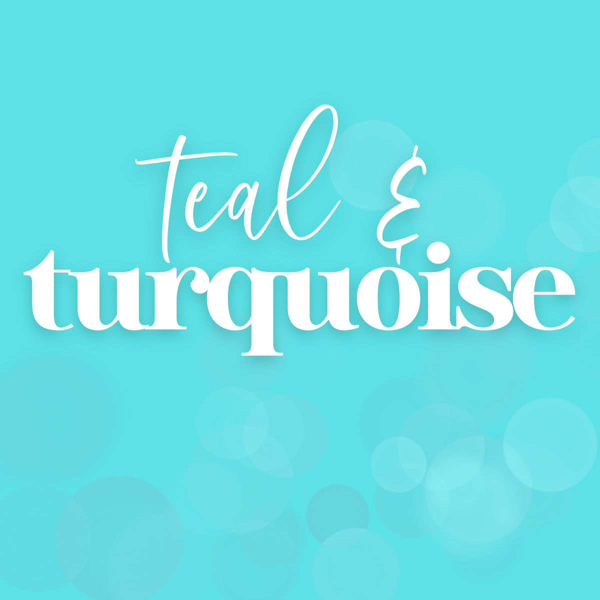 Teal &amp; Turquoise